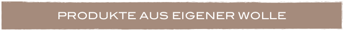 PRODUKTE AUS EIGENER WOLLE