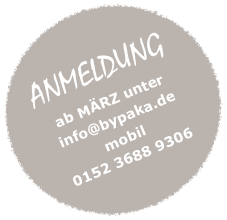 
ANMELDUNG
ab MÄRZ unter
info@bypaka.de
mobil
0152 3688 9306
jule.melter@bypaka.de
oder
0 152 3688 93060