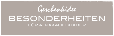 Geschenkidee
BESONDERHEITEN
FÜR ALPAKALIEBHABER
